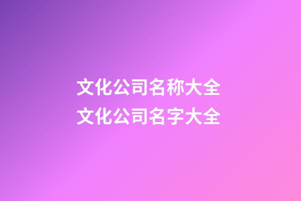 文化公司名称大全 文化公司名字大全